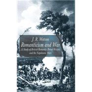 Romanticism and War A Study of British Romantic Period Writers and the Napoleonic Wars by Watson, J. R., 9780333801765