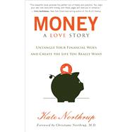 Money, A Love Story Untangle Your Financial Woes and Create the Life You Really Want by NORTHRUP, KATE, 9781401941765