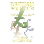 British Politics! : What about the tax Payer? by Mackenzie, Scott, 9781438981765