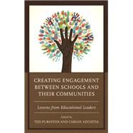 Creating Engagement between Schools and their Communities Lessons from Educational Leaders by Purinton, Ted; Azcoitia, Carlos; Azcoitia, Carlos; Blank, Martin; Borras, Francisco; Brown, Chris; Carlson , Karen Glinert; Dymond, Judith; Naftzger, Neil; Purinton, Ted; Ray, Adeline; Ronan, Mary A.; Williams, Doris Terry, 9781498521765