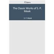 The Classic Works of S. P. Meek by Meek, S. P., 9781502301765