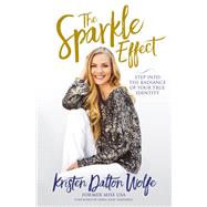 The Sparkle Effect Step into the Radiance of Your True Identity by Wolfe, Kristen Dalton; Shepherd, Sheri Rose, 9781546031765