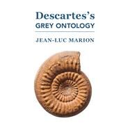 Descartes's Grey Ontology by Marion, Jean-Luc, 9781587311765