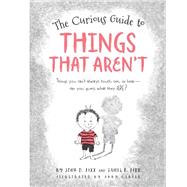 The Curious Guide to Things That Aren't Things you can't always touch, see, or hear. Can you guess what they are? by Carter, Abby; Fixx, John; Fixx, James F., 9781633221765