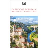 DK Dordogne, Bordeaux and the Southwest Coast Must-See Sights. Culture & History. Detailed Maps & Tours. Area Guide. by Unknown, 9780241721766