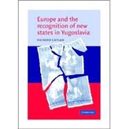 Europe And The Recognition Of New States In Yugoslavia by Richard Caplan, 9780521821766