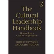 The Cultural Leadership Handbook: How to Run a Creative Organization by Hewison,Robert, 9780566091766