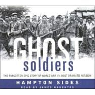 Ghost Soldiers The Forgotten Epic Story of World War II's Most Dramatic Mission by Sides, Hampton; Naughton, James, 9780739341766
