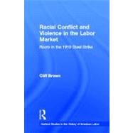 Racial Conflicts and Violence in the Labor Market: Roots in the 1919 Steel Strike by Brown,Cliff, 9780815331766