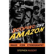Scoping the Amazon: Image, Icon, and Ethnography by Nugent,Stephen, 9781598741766