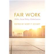 Fair Work Ethics, Social Policy, Globalization by Schaff, Kory P., 9781786601766