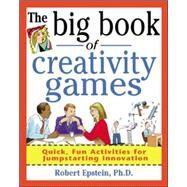 The Big Book of Creativity Games: Quick, Fun Acitivities for Jumpstarting Innovation by Epstein, Robert, 9780071361767