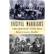 Uncivil Warriors The Lawyers' Civil War by Hoffer, Peter, 9780190851767