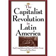 The Capitalist Revolution in Latin America by Roberts, Paul Craig; Araujo, Karen LaFollette; Bauer, Peter, 9780195111767
