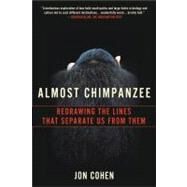 Almost Chimpanzee Redrawing the Lines That Separate Us from Them by Cohen, Jon, 9780312611767