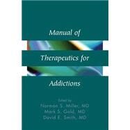 Manual of Therapeutics for Addictions by Miller, Norman S.; Gold, Mark S.; Smith, David E., 9780471561767