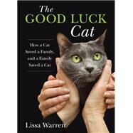 The Good Luck Cat How a Cat Saved a Family, and a Family Saved a Cat by Warren, Lissa, 9780762791767