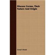 Disease Germs, Their Nature and Origin by Beale, Lionel Smith, 9781409701767