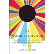 The Vision Revolution How the Latest Research Overturns Everything We Thought We Knew About Human Vision by Changizi, Mark, 9781935251767