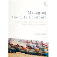 Managing the City Economy: Challenges and Strategies in Developing Countries by Zhang; Le Yin, 9780415661768