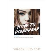 How to Disappear by Roat, Sharon Huss, 9780062291769