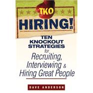 TKO Hiring! Ten Knockout Strategies for Recruiting, Interviewing, and Hiring Great People by Anderson, Dave, 9780470171769