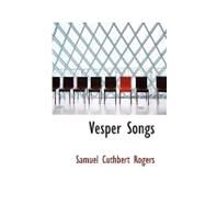 Vesper Songs by Rogers, Samuel Cuthbert, 9780554701769