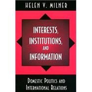 Interests, Institutions and Information by Milner, Helen V., 9780691011769