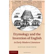 Etymology and the Invention of English in Early Modern Literature by Crawforth, Hannah, 9781107041769