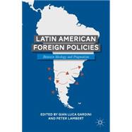 Latin American Foreign Policies Between Ideology and Pragmatism by Gardini, Gian Luca; Lambert, Peter, 9781137361769