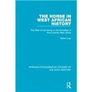 The Horse in West African History: The Role of the Horse in the Societies of Pre-Colonial West Africa by Law; Robin, 9781138591769