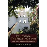 California, the First 100 Years: Padre Serra to Statehood & the Golden Spike by Roach, John P., Jr., 9781452011769