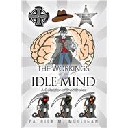 The Workings of an Idle Mind by Mulligan, Patrick M., 9781499021769