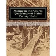 Mining in the Alturas Quadrangle of Blaine County Idaho by Idaho Bureau of Mines; Jackson, Kerby, 9781505331769