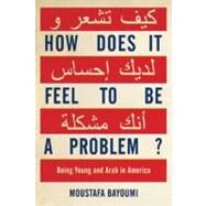 How Does It Feel to Be a Problem? Being Young and Arab in America by Bayoumi, Moustafa, 9781594201769