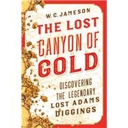 The Lost Canyon of Gold The Discovery of the Legendary Lost Adams Diggings by Jameson, W.C., 9781630761769