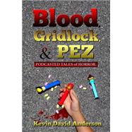 Blood, Gridlock, and Pez: Podcasted Tales of Horror by Anderson, Kevin David, 9781484991770