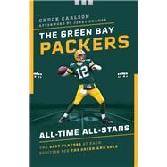 The Green Bay Packers All-Time All-Stars The Best Players at Each Position for the Green and Gold by Carlson, Chuck, 9781493041770