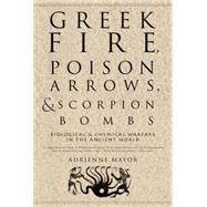 Greek Fire, Poison Arrows and Scorpion Bombs by Mayor, Adrienne, 9781590201770