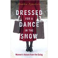 Dressed for a Dance in the Snow Women's Voices from the Gulag by Zgustova, Monika; Jones, Julie, 9781590511770