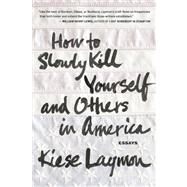 How to Slowly Kill Yourself and Others in America by Laymon, Kiese, 9781932841770