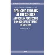 Reducing Threats at the Source A European Perspective on Cooperative Threat Reduction by Anthony, Ian, 9780199271771