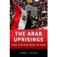 The Arab Uprisings What Everyone Needs to Know by Gelvin, James L., 9780199891771