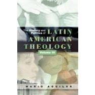The History and Politics of Latin American Theology: A Theology at the Periphery by Aguilar, Mario I., 9780334041771