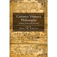 Caitanya Vaisnava Philosophy: Tradition, Reason and Devotion by Gupta,Ravi M.;Gupta,Ravi M., 9780754661771