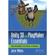 Unity 3D and PlayMaker Essentials: Game Development from Concept to Publishing by Miles; Jere, 9781138921771