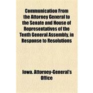 Communication From the Attorney General to the Senate and House of Representatives of the Tenth General Assembly, in Response to Resolutions Relative to the Des Moines River and Railroad Grants by Iowa Attorney-general's Office; Enfield, William, 9781154451771
