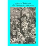 A Digest of the Doctrine of S. Thomas on the Incarnation by Aquinas, S. Thomas; Hermenegild, Brother, 9781502791771