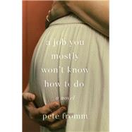 A Job You Mostly Won't Know How to Do A Novel by Fromm, Pete, 9781640091771