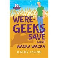 Were-Geeks Save Lake Wacka Wacka by Lyons, Kathy, 9781641081771